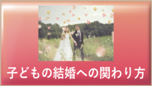 子供の結婚へのかかわり方
